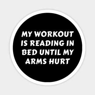 My Workout Is Reading In Bed Until My Arms Hurt Magnet